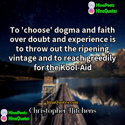 Christopher Hitchens Quotes | To 'choose' dogma and faith over doubt